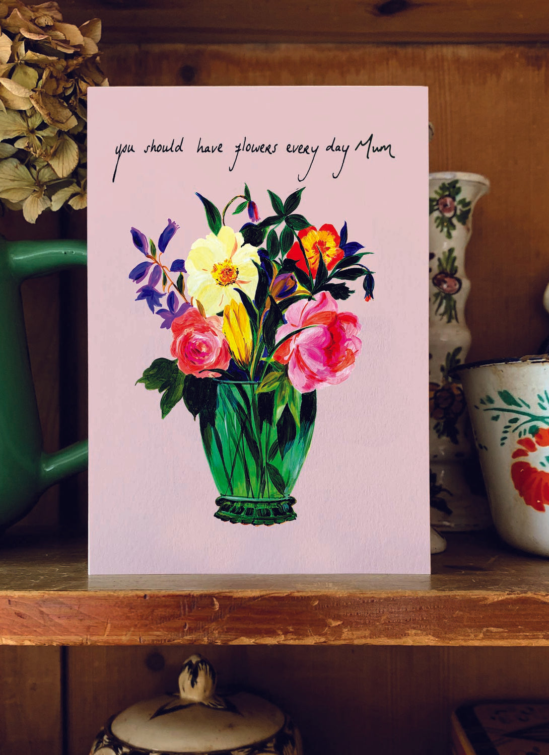 You Should Have Flowers Everyday Mum card