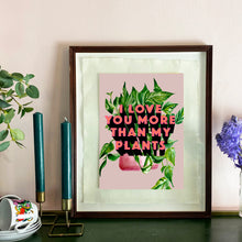 Load image into Gallery viewer, I Love You More Than My Plants Giclée Print