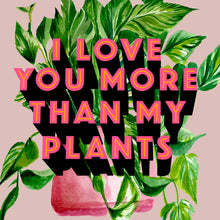 Load image into Gallery viewer, I Love You More Than My Plants Giclée Print
