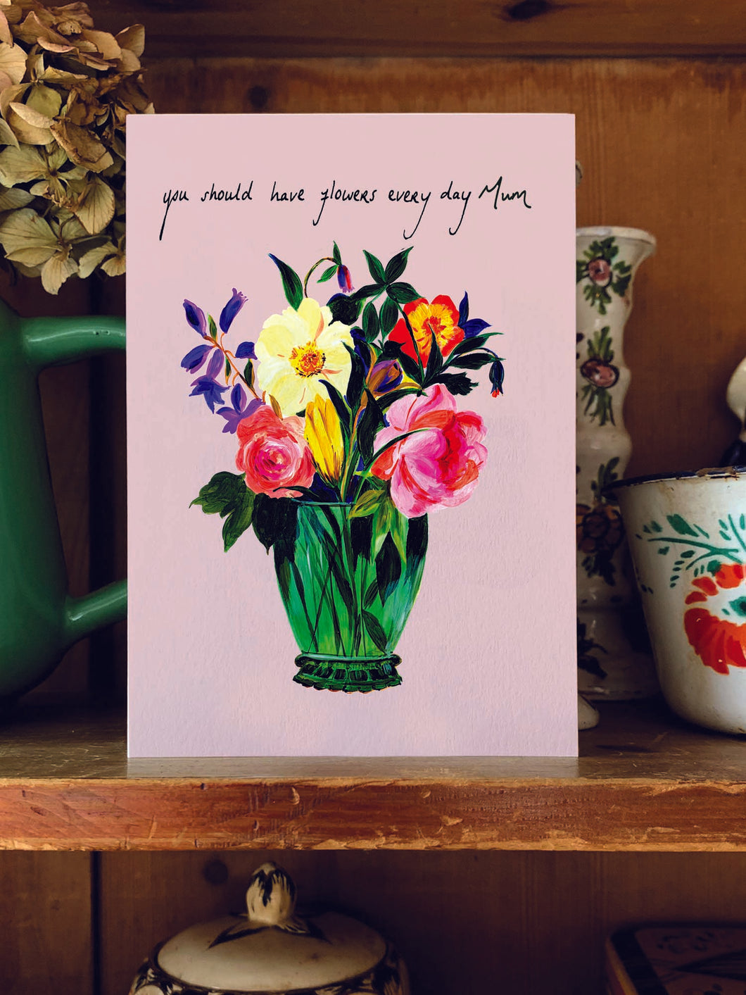 You Should Have Flowers Everyday Mum card